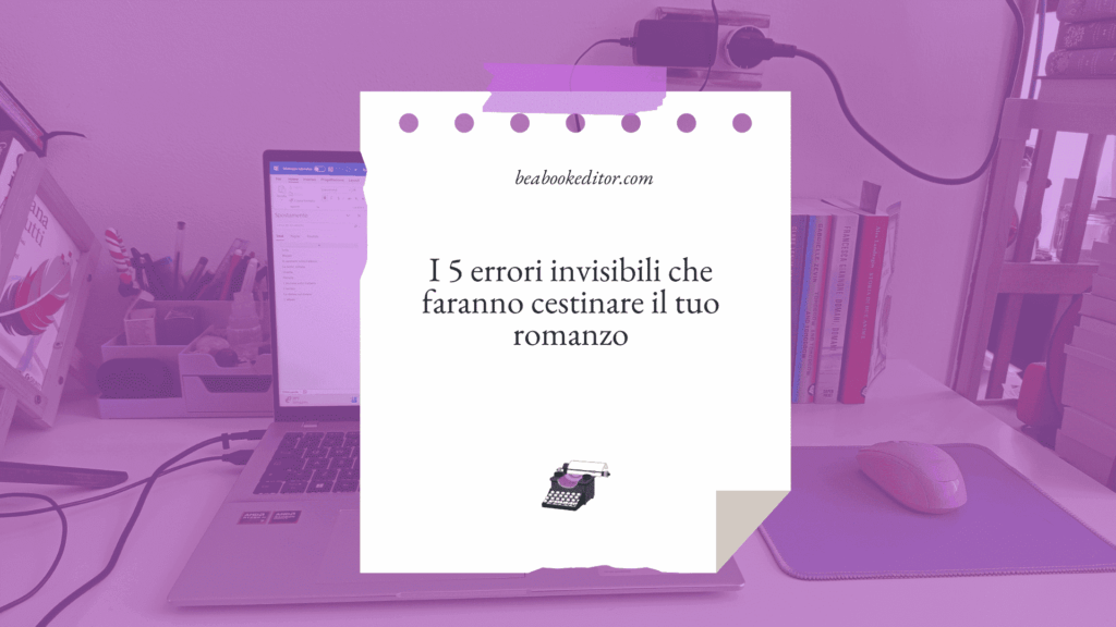 i 5 errori invisibili che faranno cestinare il tuo romanzo